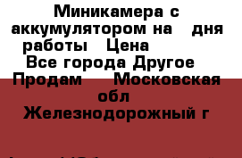 Миникамера с аккумулятором на 4:дня работы › Цена ­ 8 900 - Все города Другое » Продам   . Московская обл.,Железнодорожный г.